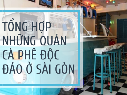 Tổng hợp những quán cà phê độc đáo ở Sài Gòn