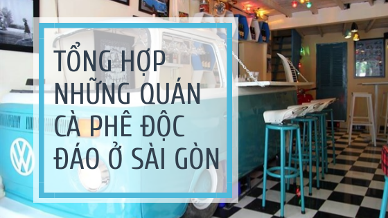 Tổng hợp những quán cà phê độc đáo ở Sài Gòn